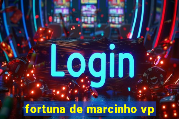 fortuna de marcinho vp